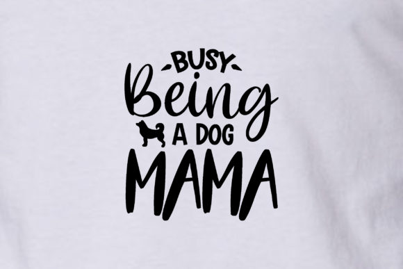 Busy, Being a Dog Mama
